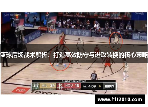 篮球后场战术解析：打造高效防守与进攻转换的核心策略