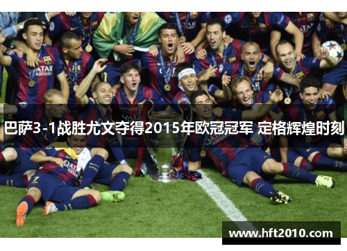 巴萨3-1战胜尤文夺得2015年欧冠冠军 定格辉煌时刻