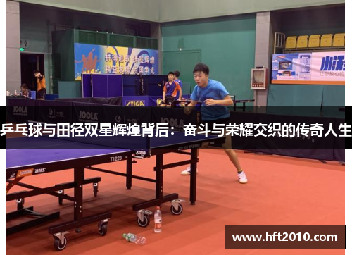乒乓球与田径双星辉煌背后：奋斗与荣耀交织的传奇人生