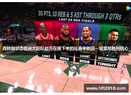 森林狼状态低迷太阳队能否在接下来的比赛中扳回一城重拾胜利信心