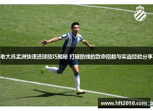 老大吕孟洲快速进球技巧揭秘 打破防线的致命招数与实战经验分享