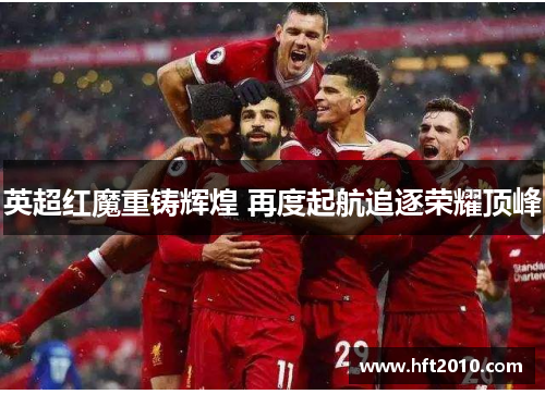 英超红魔重铸辉煌 再度起航追逐荣耀顶峰