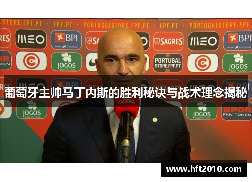 葡萄牙主帅马丁内斯的胜利秘诀与战术理念揭秘