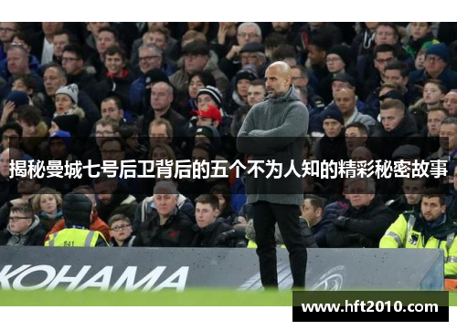 揭秘曼城七号后卫背后的五个不为人知的精彩秘密故事
