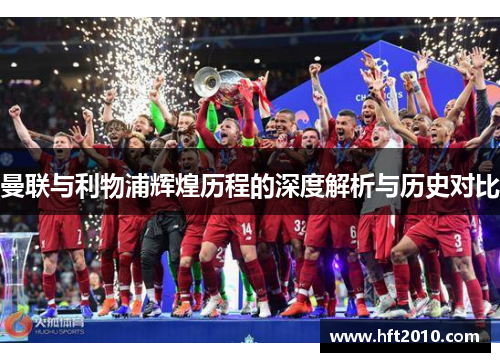 曼联与利物浦辉煌历程的深度解析与历史对比